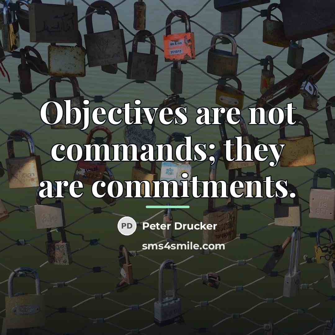 “Objectives are not commands; they are commitments.…” quote by Peter Drucker