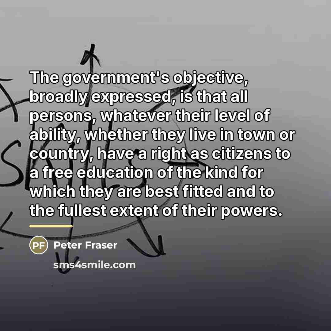 “The government's objective, broadly expressed, is that all persons, whatever…” quote by Peter Fraser