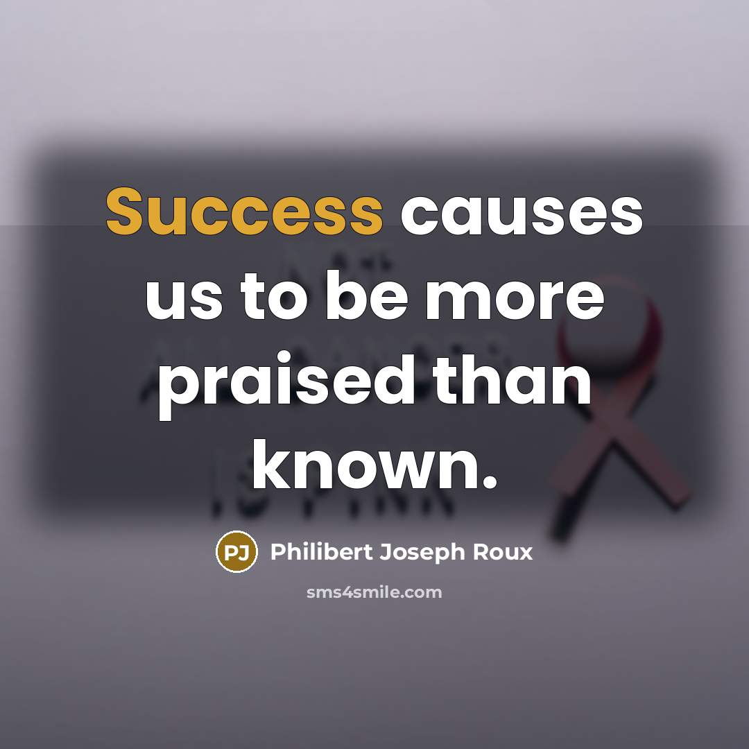 “Success causes us to be more praised than known.…” quote by Philibert Joseph Roux