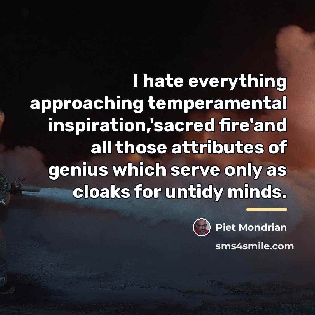 “I hate everything approaching temperamental inspiration,'sacred fire'and all those attributes…” quote by Piet Mondrian