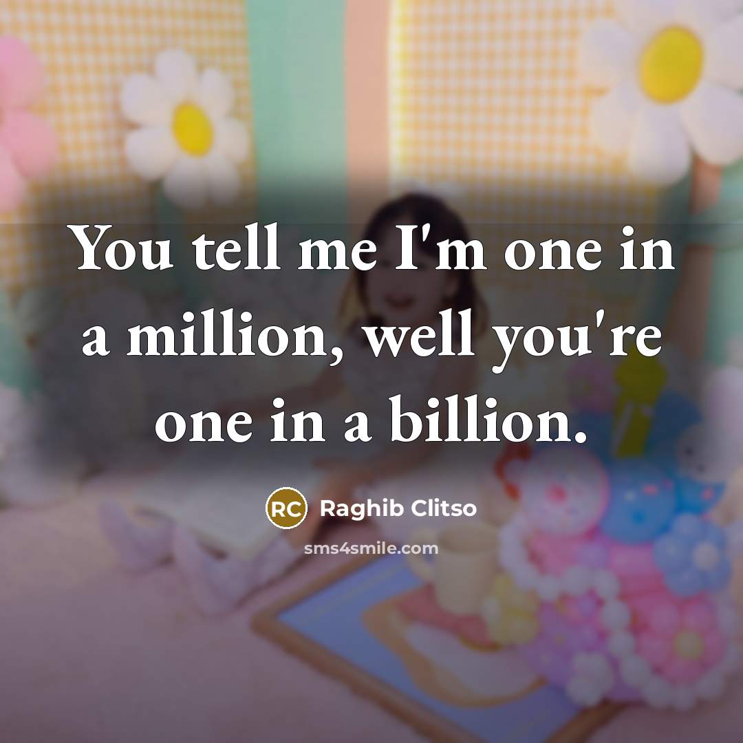 “You tell me I'm one in a million, well you're…” quote by Raghib Clitso
