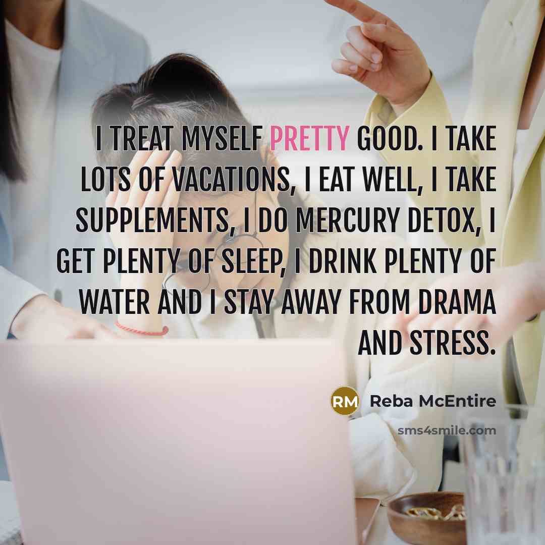 “I treat myself pretty good. I take lots of vacations,…” quote by Reba McEntire