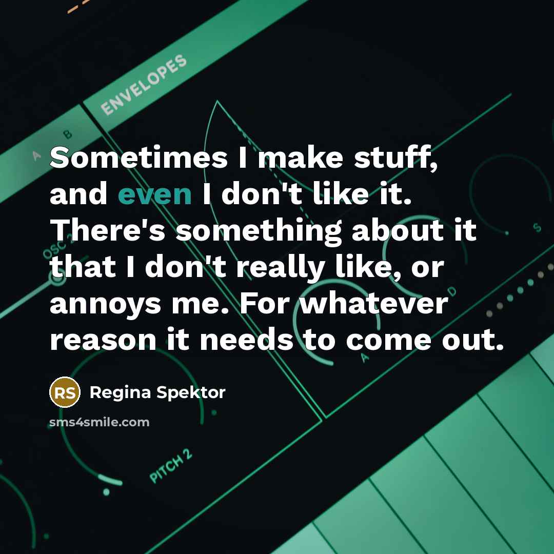“Sometimes I make stuff, and even I don't like it.…” quote by Regina Spektor