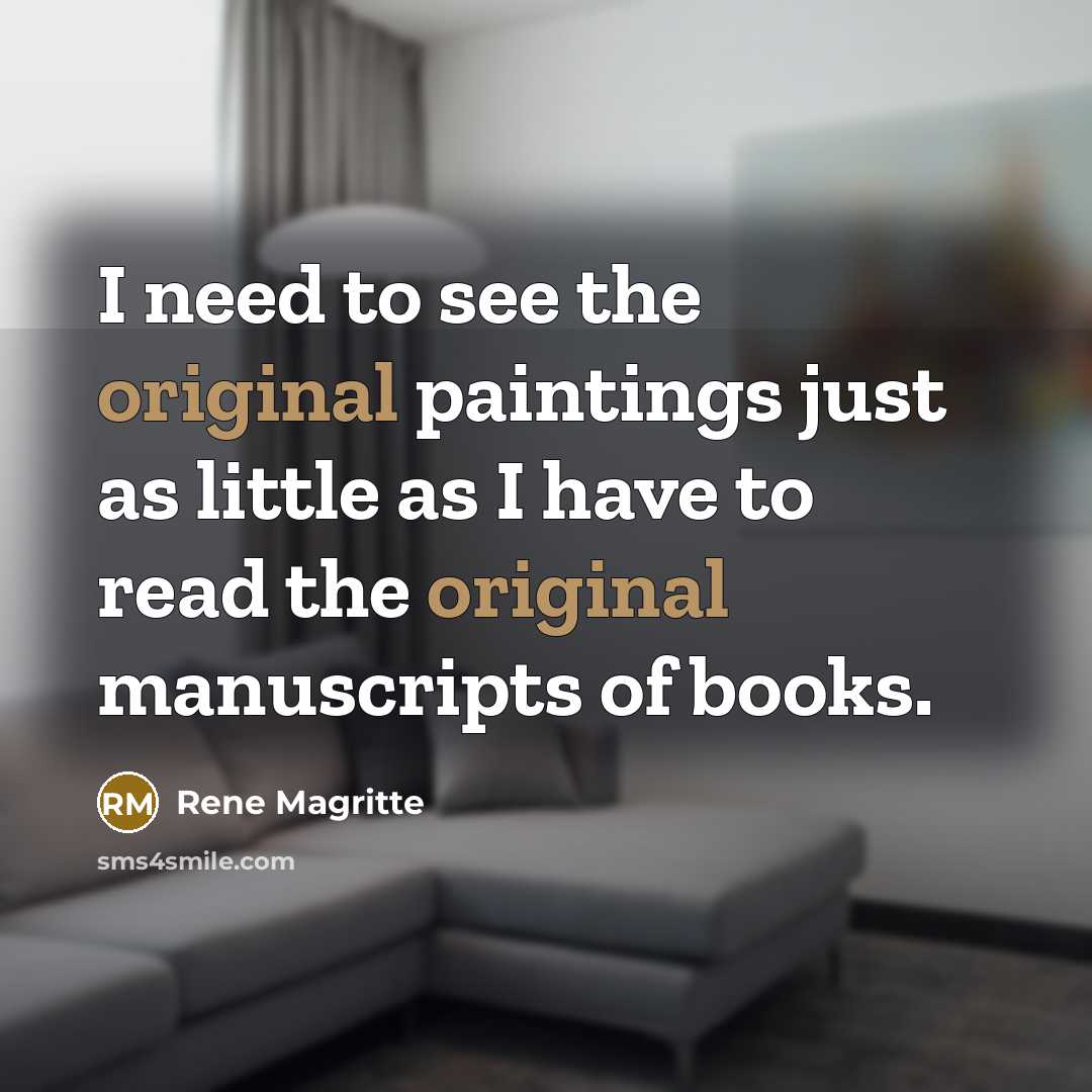 “I need to see the original paintings just as little as I have to read the original manuscripts of books.” quote by Rene Magritte