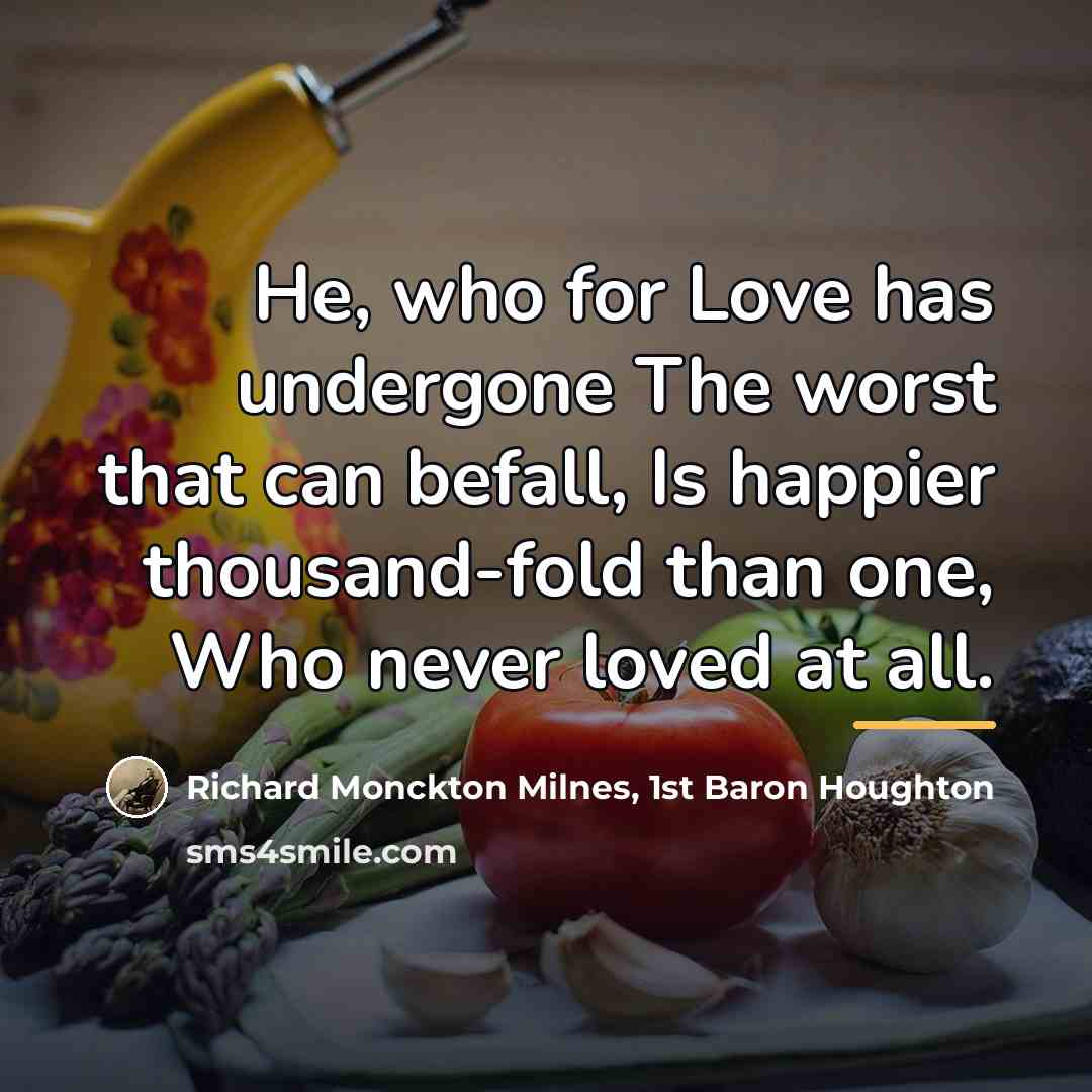 “He, who for Love has undergone The worst that can…” quote by Richard Monckton Milnes, 1st Baron Houghton