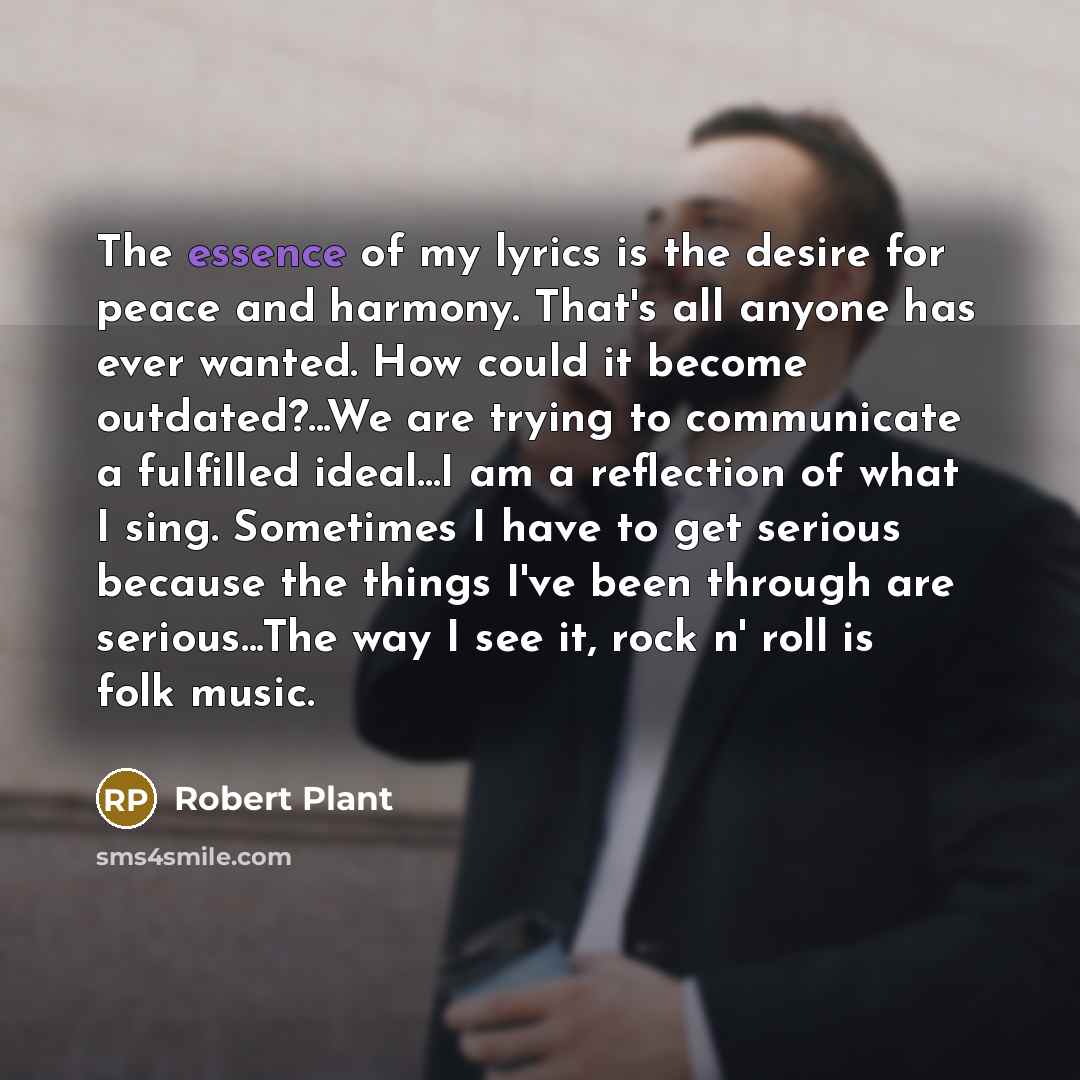 “The essence of my lyrics is the desire for peace…” quote by Robert Plant