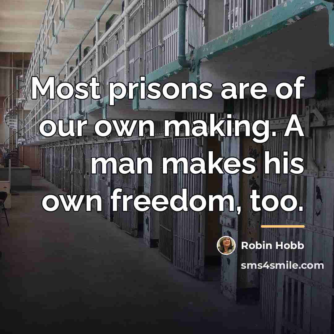 “Most prisons are of our own making. A man makes…” quote by Robin Hobb