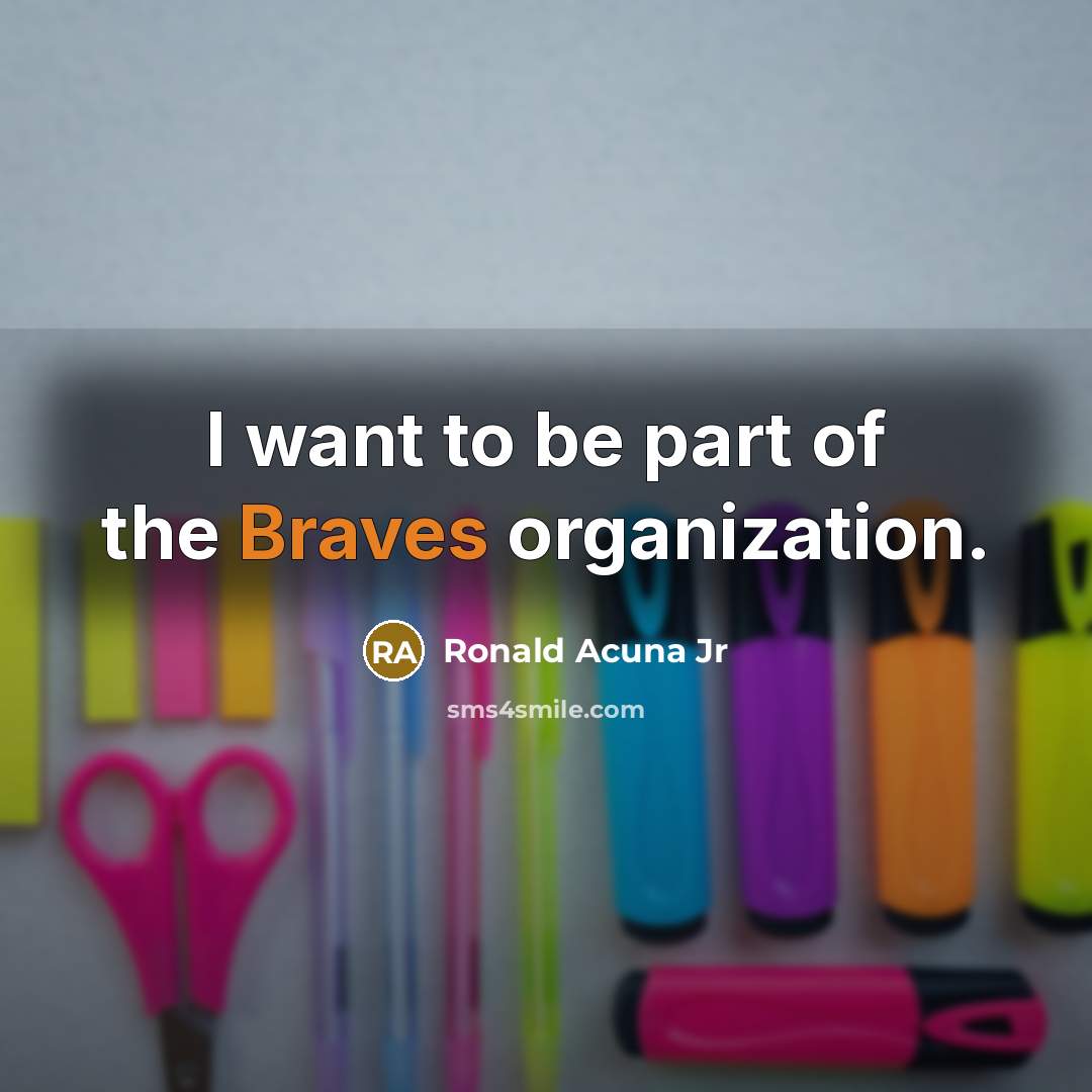 “I want to be part of the Braves organization.…” quote by Ronald Acuna Jr