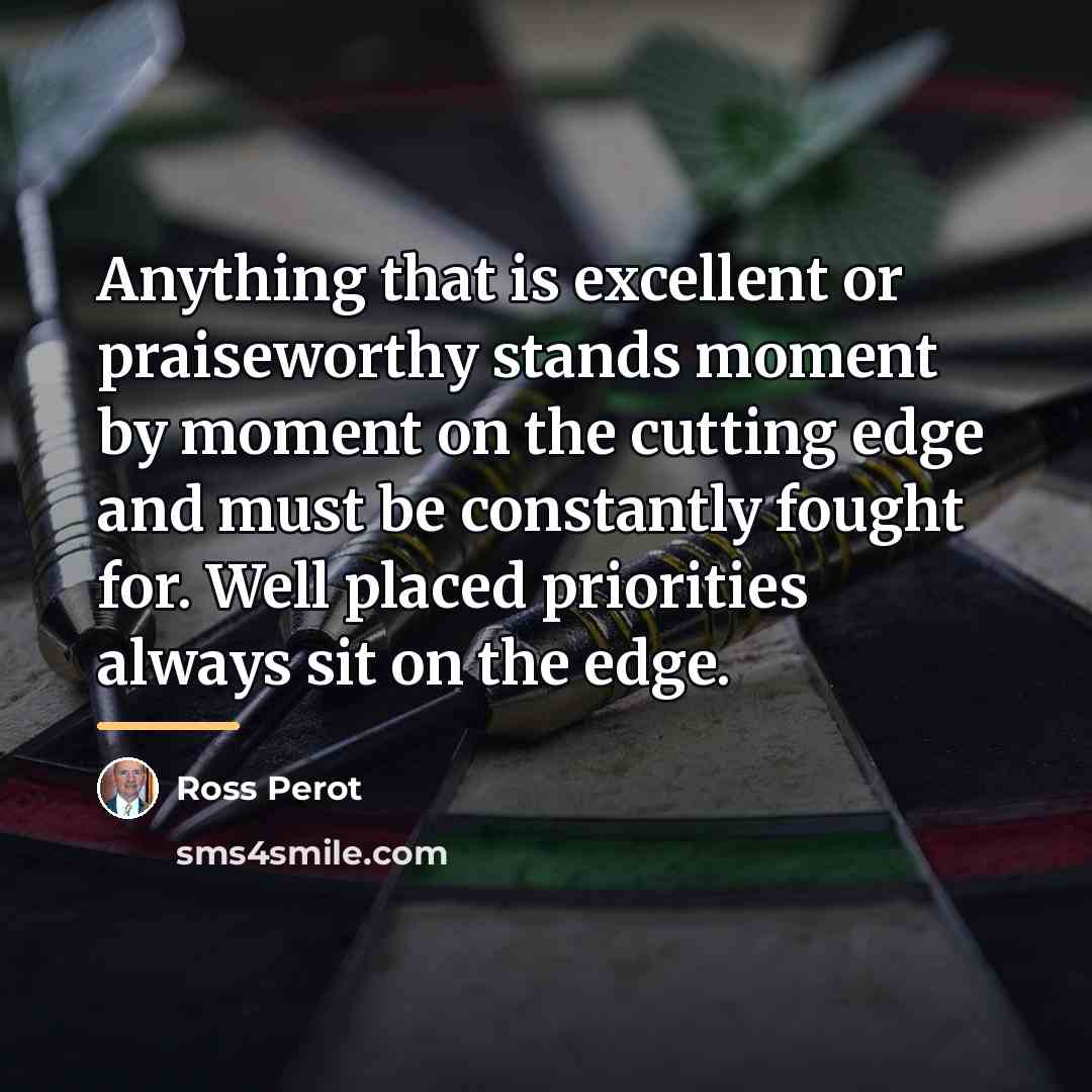 “Anything that is excellent or praiseworthy stands moment by moment…” quote by Ross Perot