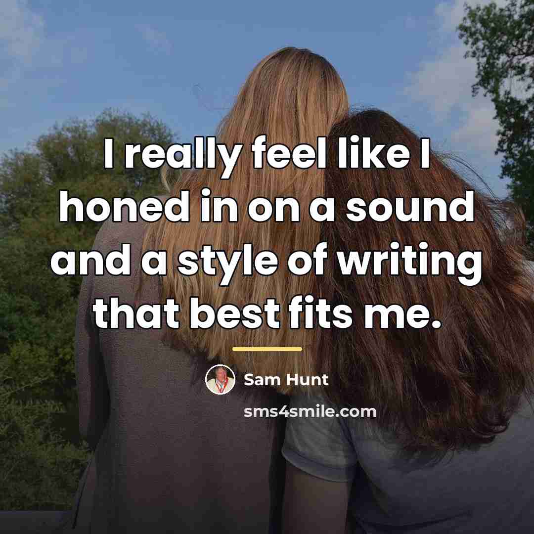 “I really feel like I honed in on a sound…” quote by Sam Hunt