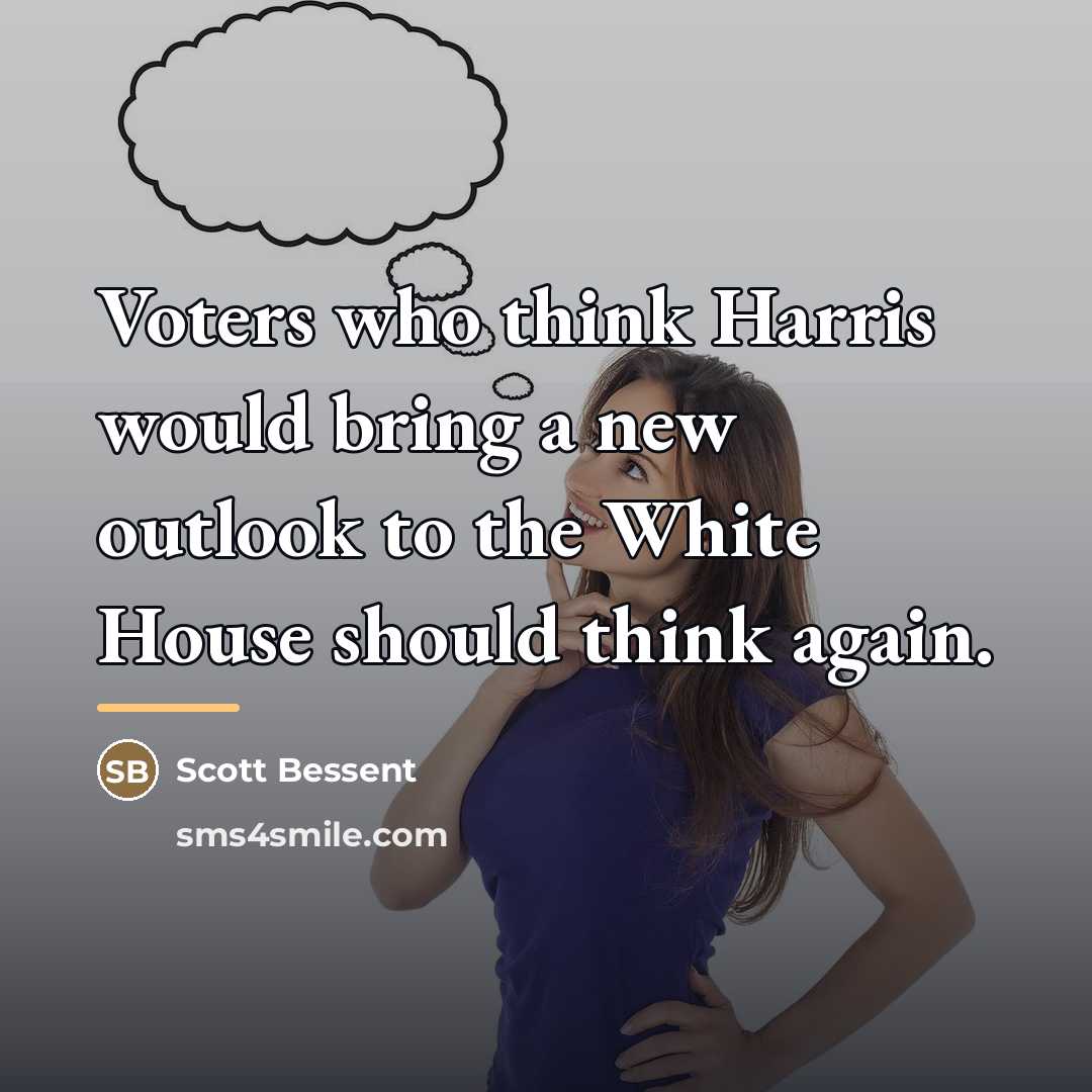 “Voters who think Harris would bring a new outlook to…” quote by Scott Bessent