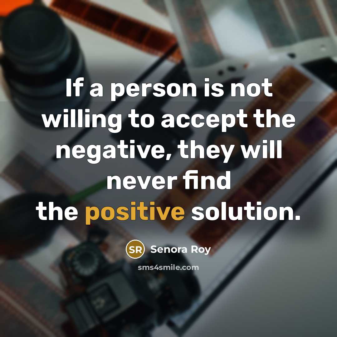 “If a person is not willing to accept the negative,…” quote by Senora Roy