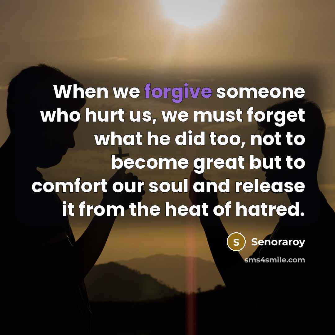 “When we forgive someone who hurt us, we must forget…” quote by Senoraroy