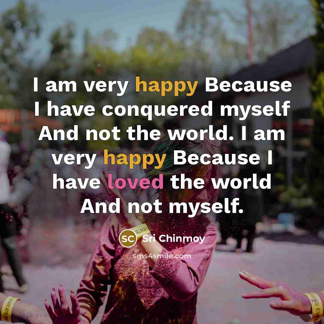 “I am very happy Because I have conquered myself And…” quote by Sri Chinmoy