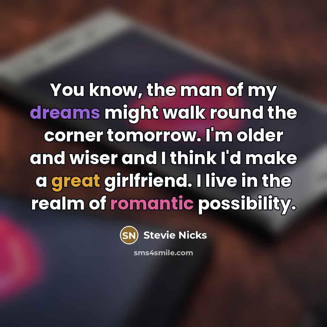 “You know, the man of my dreams might walk round…” quote by Stevie Nicks