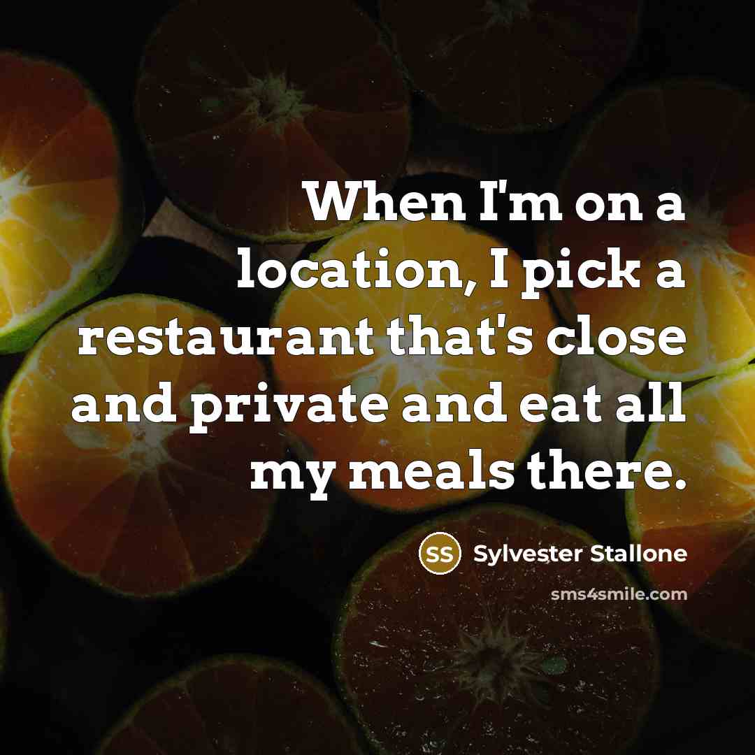 “When I'm on a location, I pick a restaurant that's…” quote by Sylvester Stallone