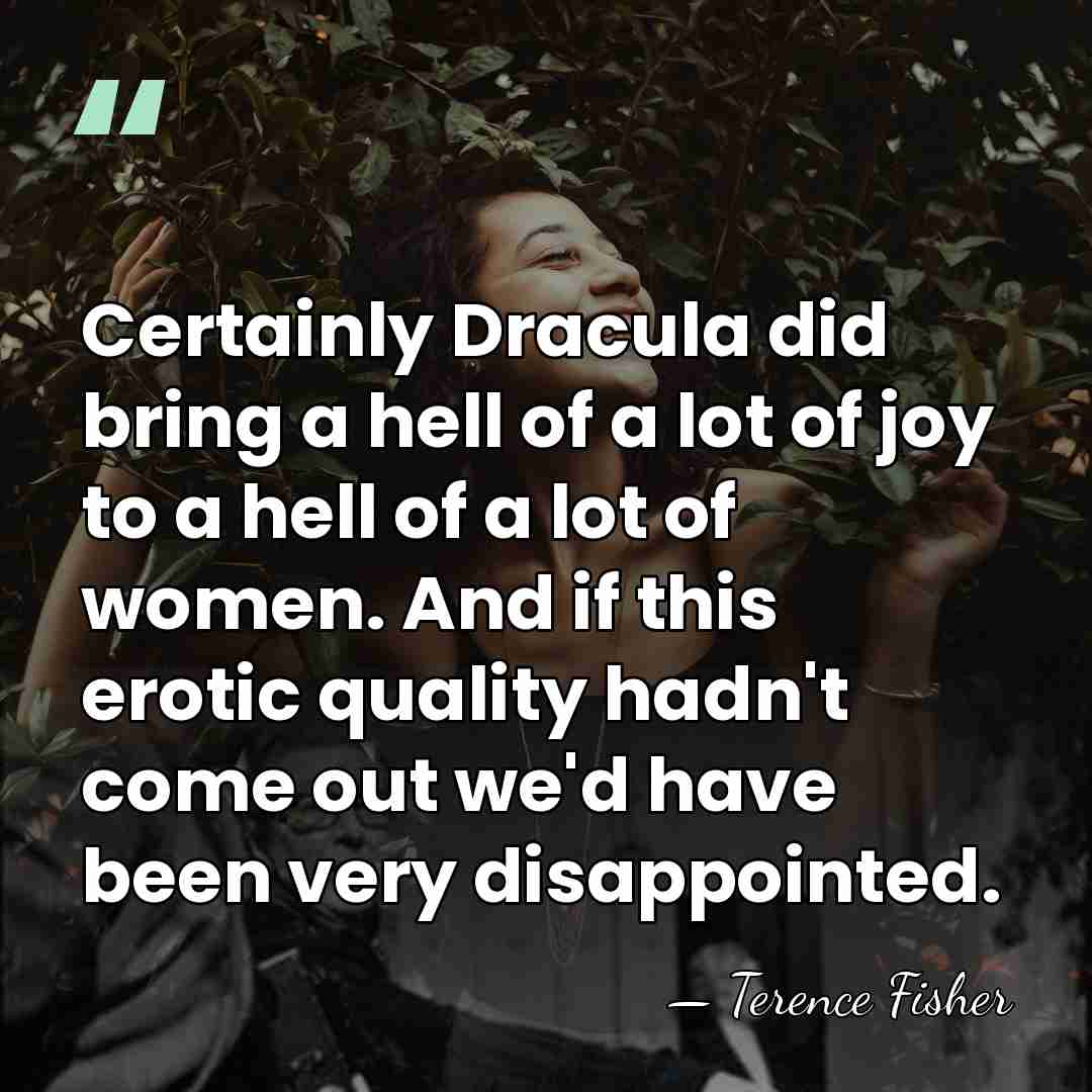 Certainly Dracula did bring a hell of a lot of joy to&hellip; - Terence Fisher