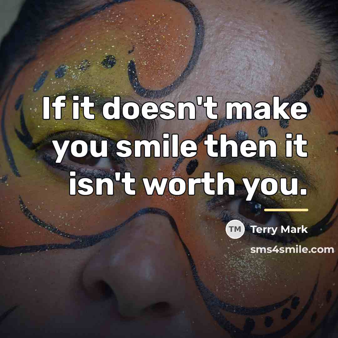 “If it doesn't make you smile then it isn't worth…” quote by Terry Mark