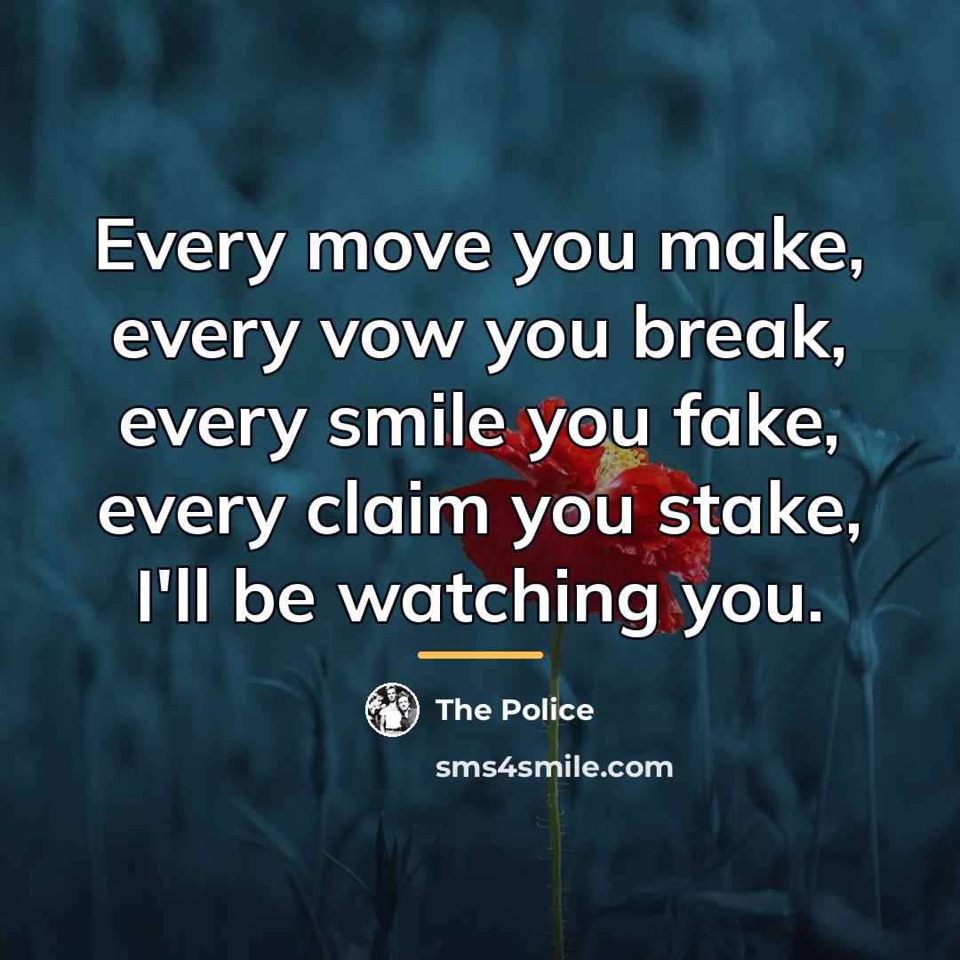 “Every move you make, every vow you break, every smile…” quote by The Police