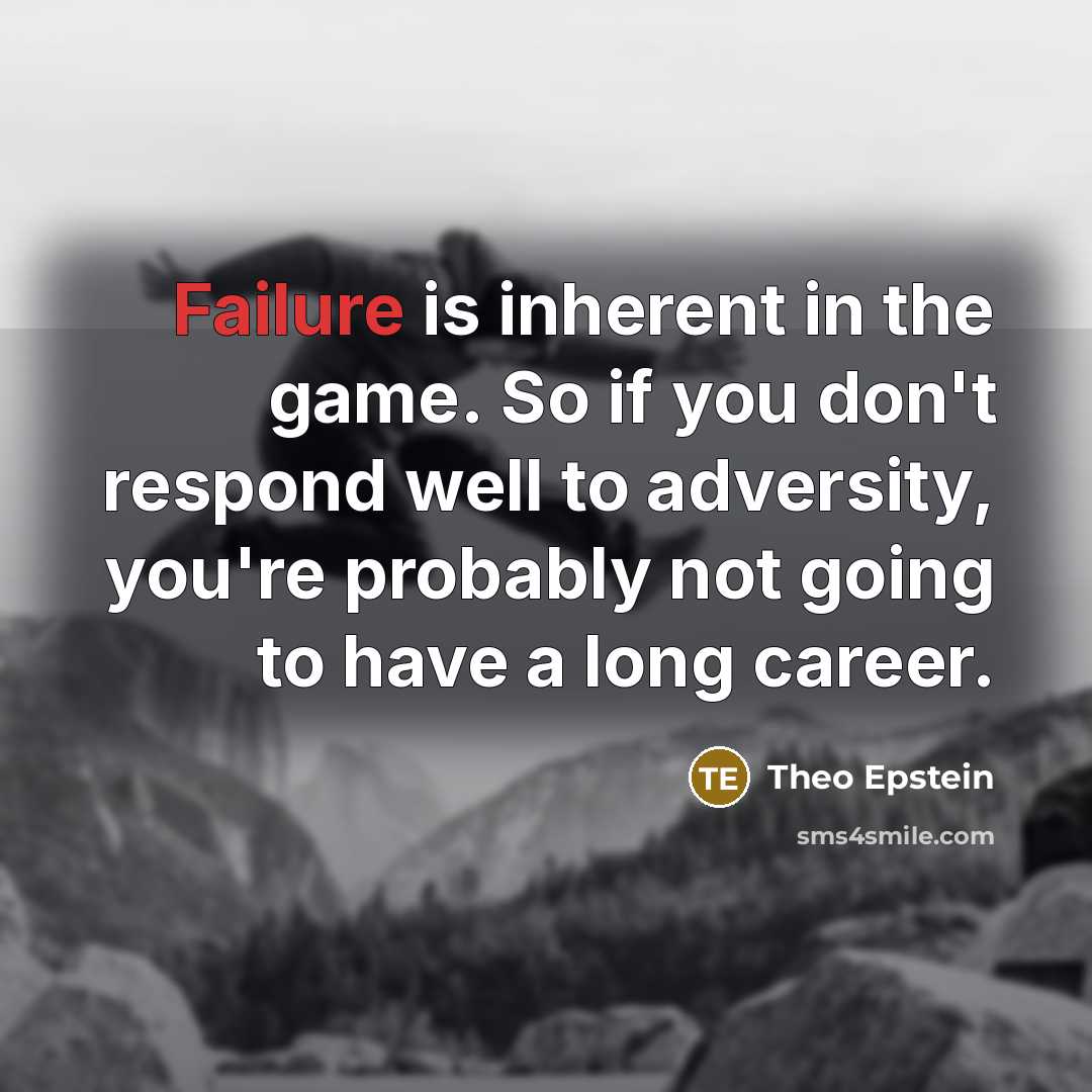 “Failure is inherent in the game. So if you don't…” quote by Theo Epstein