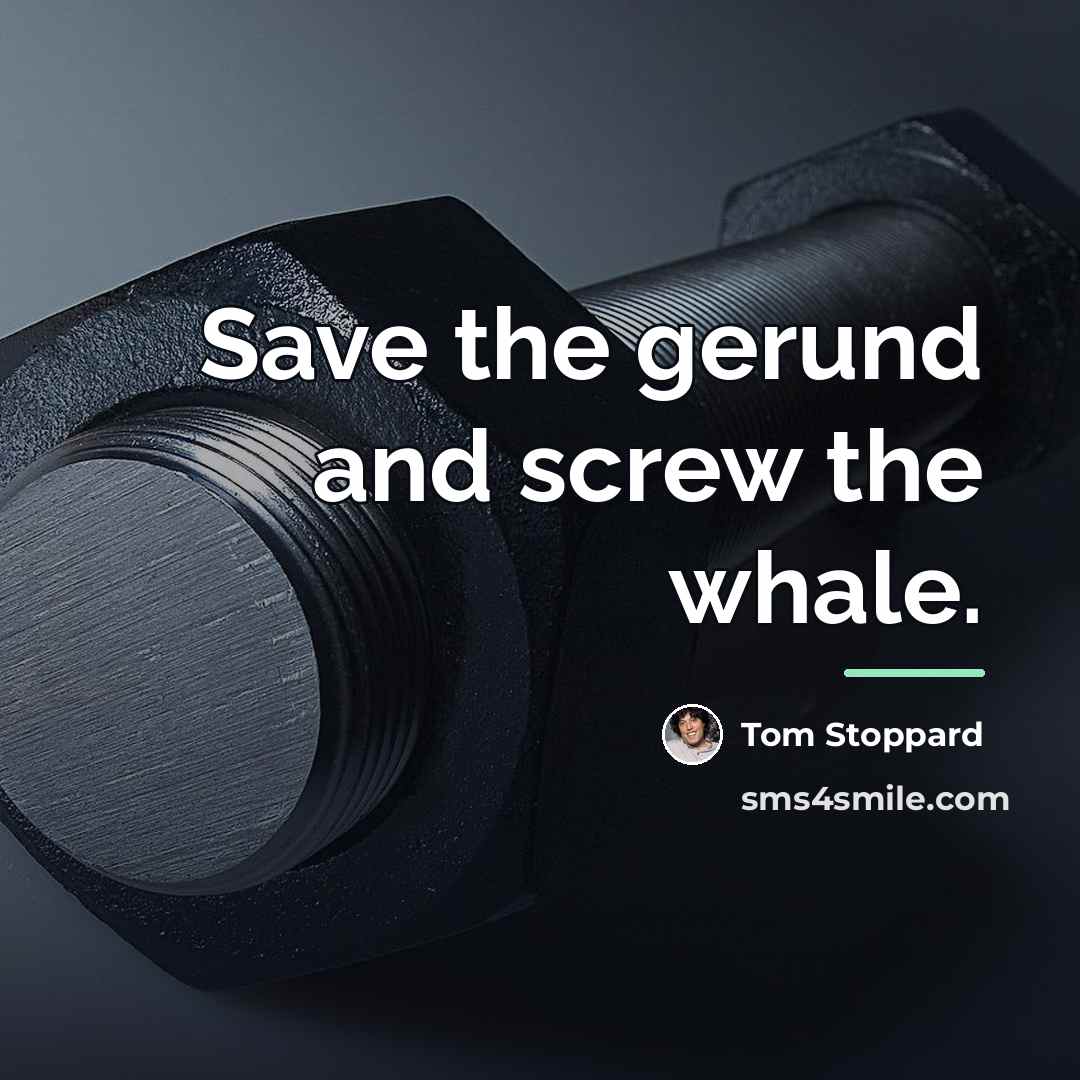 “Save the gerund and screw the whale.…” quote by Tom Stoppard
