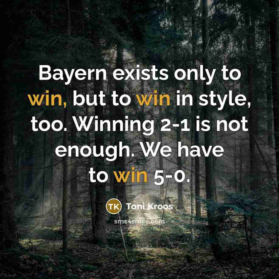 “Bayern exists only to win, but to win in style,…” quote by Toni Kroos