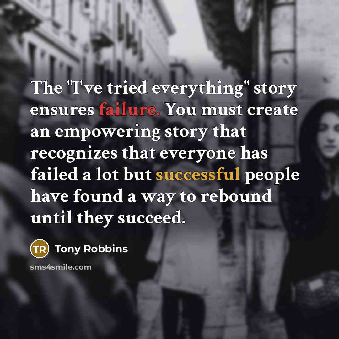 “The "I've tried everything" story ensures failure. You must create…” quote by Tony Robbins