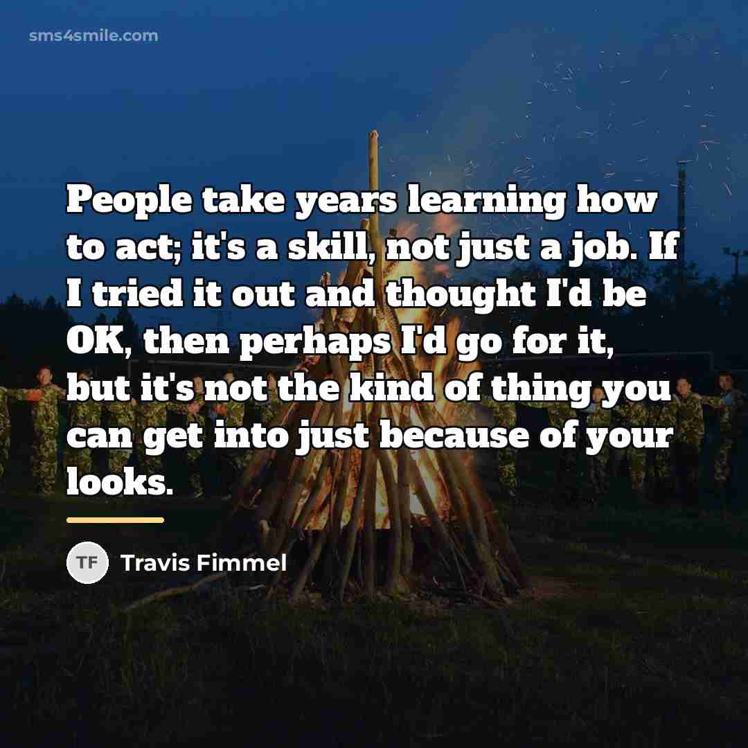 “People take years learning how to act; it's a skill,…” quote by Travis Fimmel