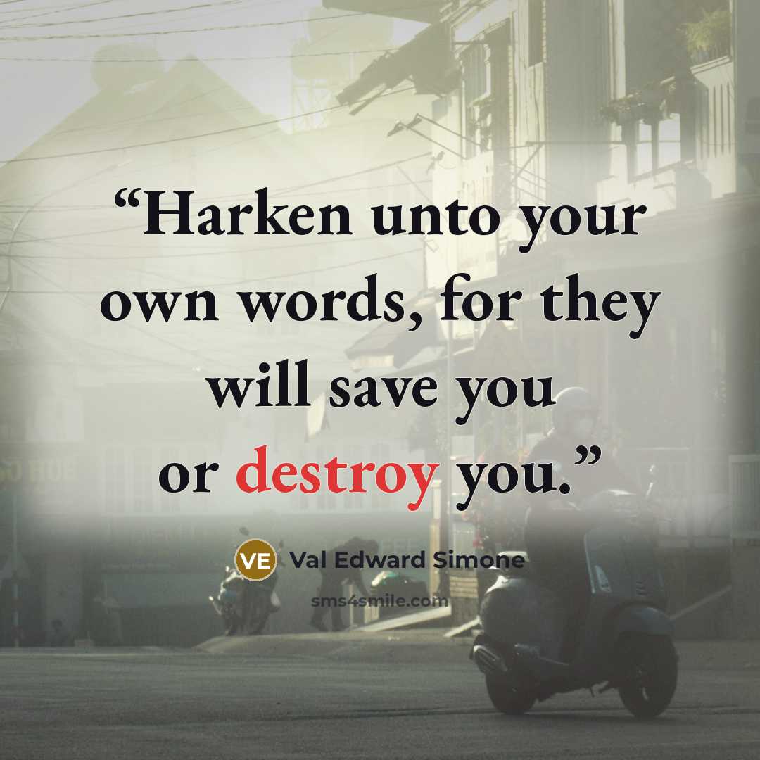 “Harken unto your own words, for they will save you or destroy you.” quote by Val Edward Simone