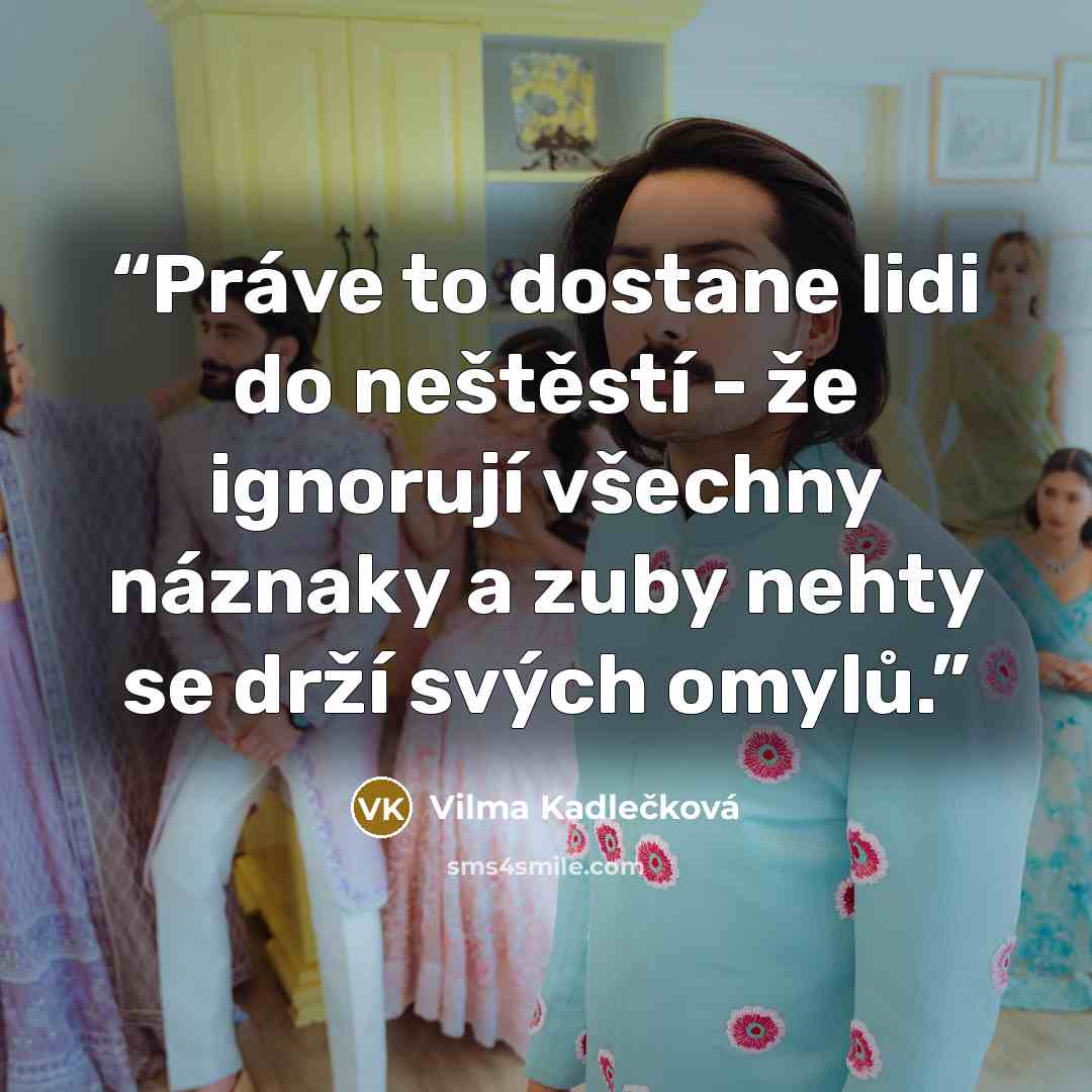 “Práve to dostane lidi do neštěstí - že ignorují všechny náznaky a zuby nehty se drží svých omylů.” quote by Vilma Kadlečková