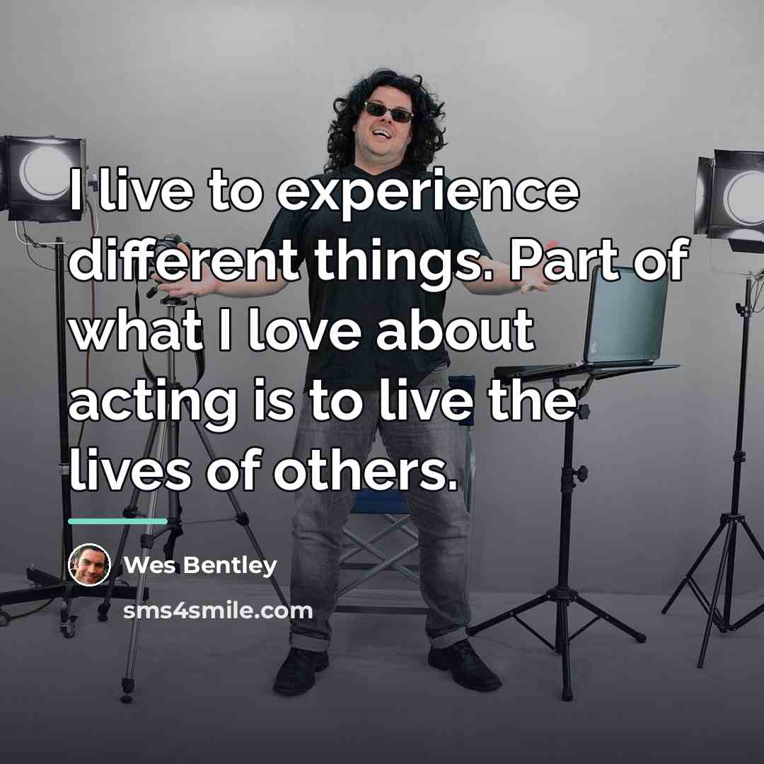 “I live to experience different things. Part of what I…” quote by Wes Bentley