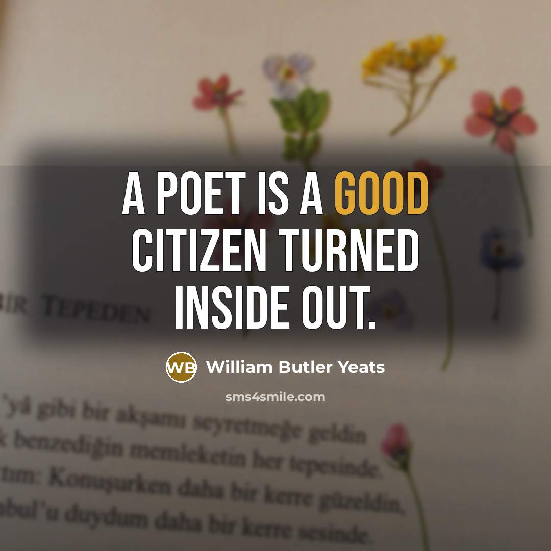 “A poet is a good citizen turned inside out.…” quote by William Butler Yeats