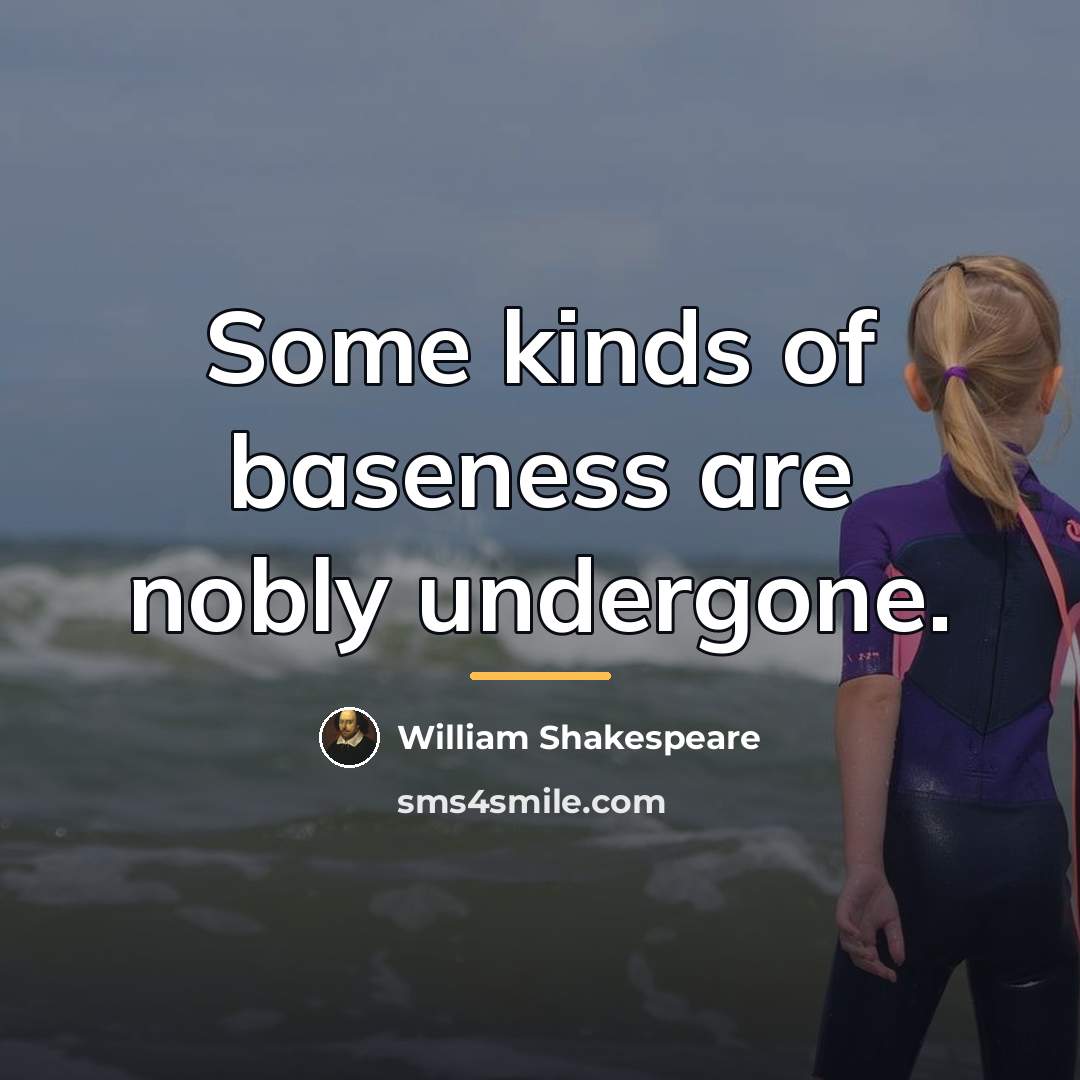 “Some kinds of baseness are nobly undergone.…” quote by William Shakespeare
