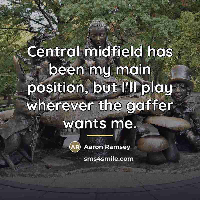 “Central midfield has been my main position, but I'll play…” quote by Aaron Ramsey