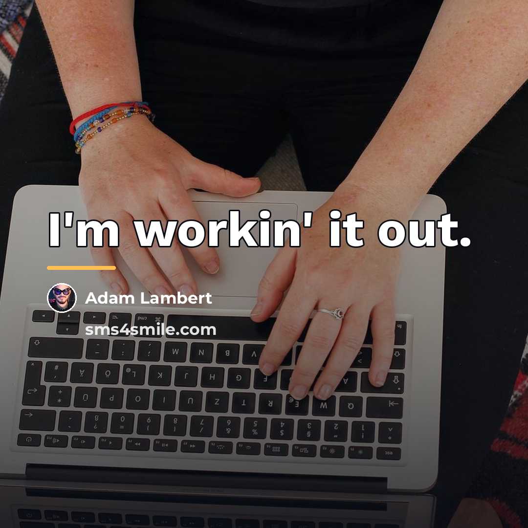 “I'm workin' it out.…” quote by Adam Lambert