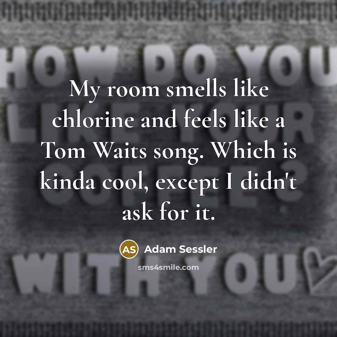 “My room smells like chlorine and feels like a Tom…” quote by Adam Sessler