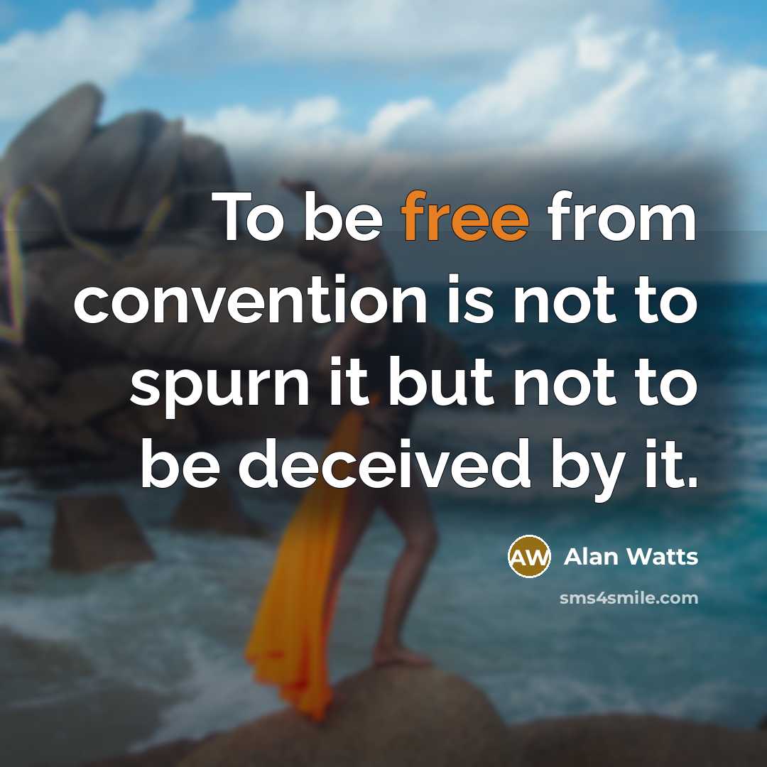 “To be free from convention is not to spurn it…” quote by Alan Watts