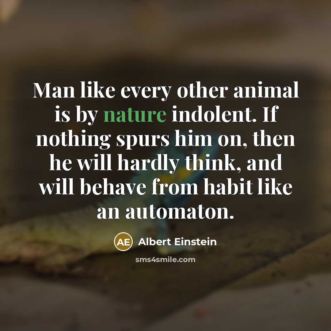 “Man like every other animal is by nature indolent. If…” quote by Albert Einstein