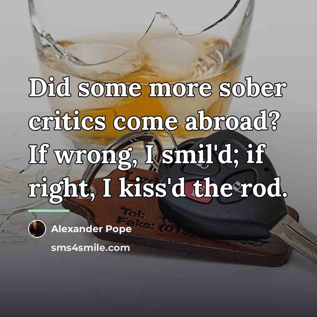 “Did some more sober critics come abroad? If wrong, I…” quote by Alexander Pope