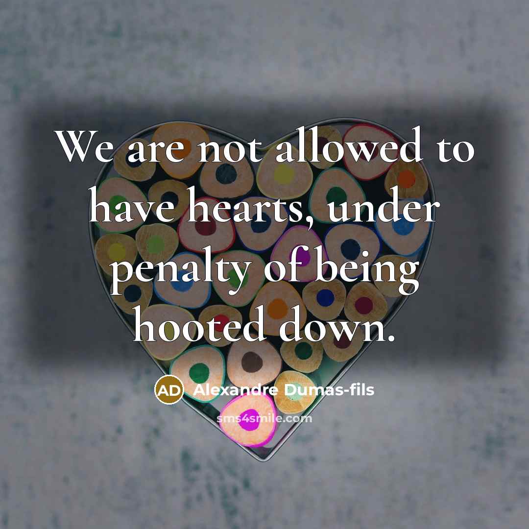 “We are not allowed to have hearts, under penalty of…” quote by Alexandre Dumas-fils