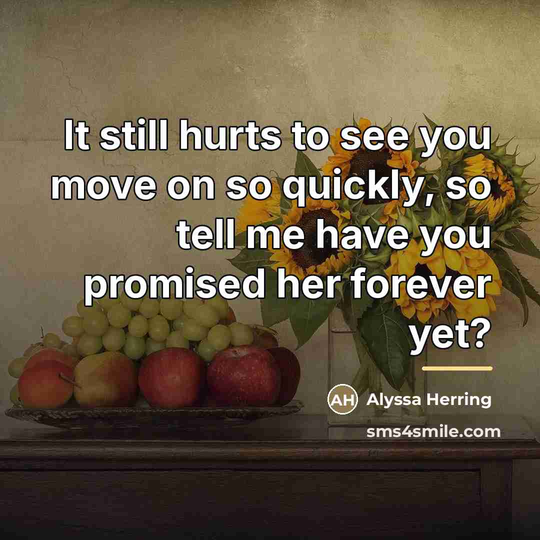 “It still hurts to see you move on so quickly,…” quote by Alyssa Herring