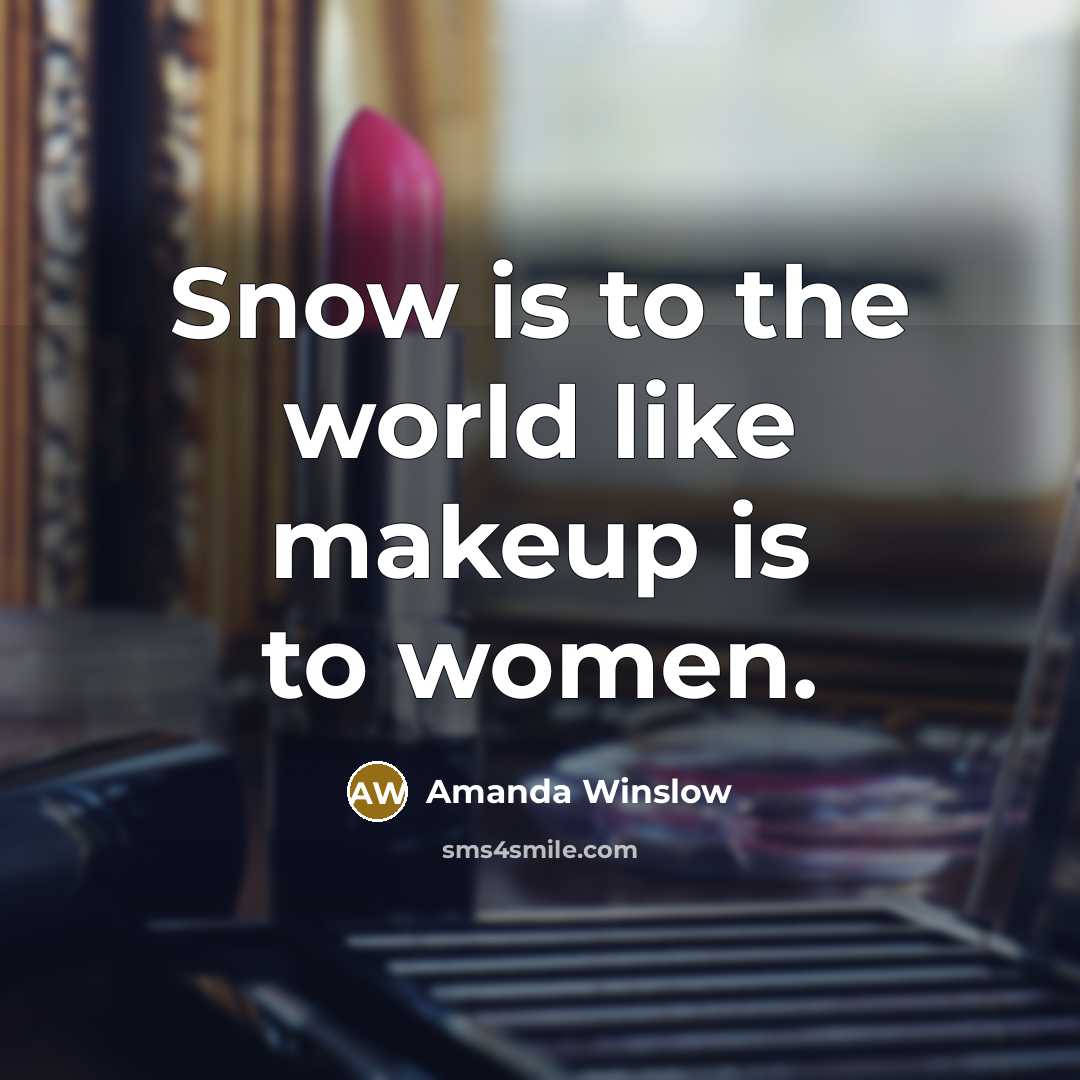 “Snow is to the world like makeup is to women.” quote by Amanda Winslow