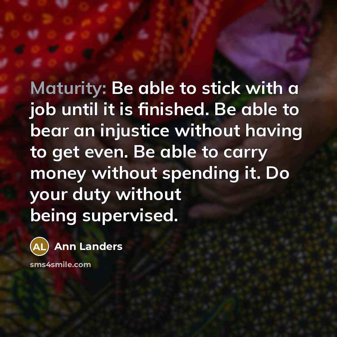 “Maturity: Be able to stick with a job until it…” quote by Ann Landers