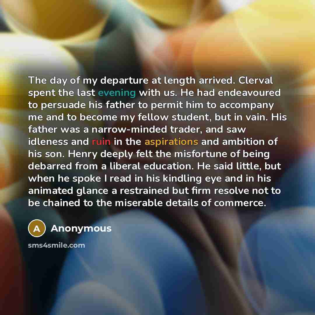“The day of my departure at length arrived. Clerval spent…” quote by Anonymous