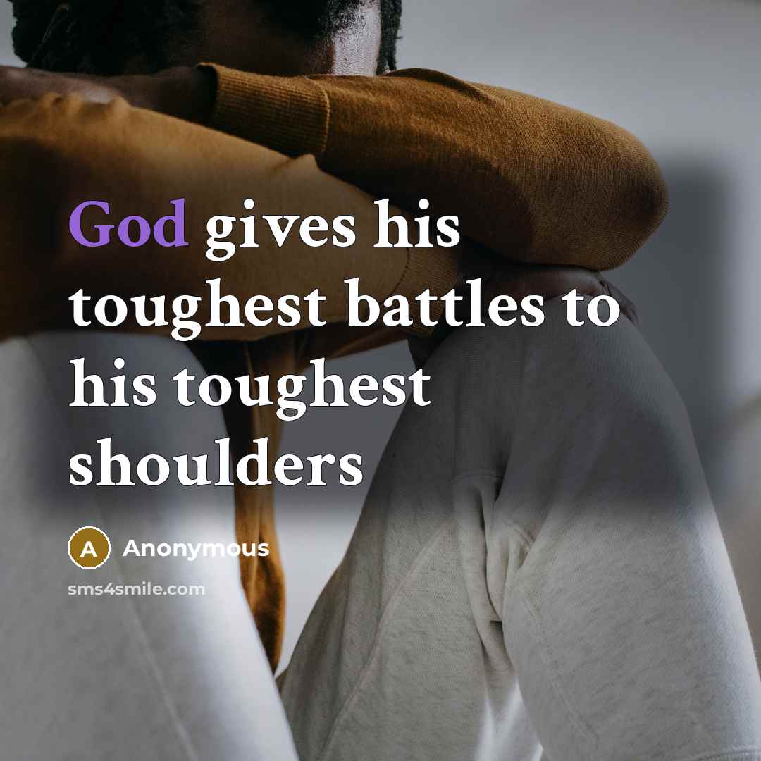 “God gives his toughest battles to his toughest shoulders…” quote by Anonymous