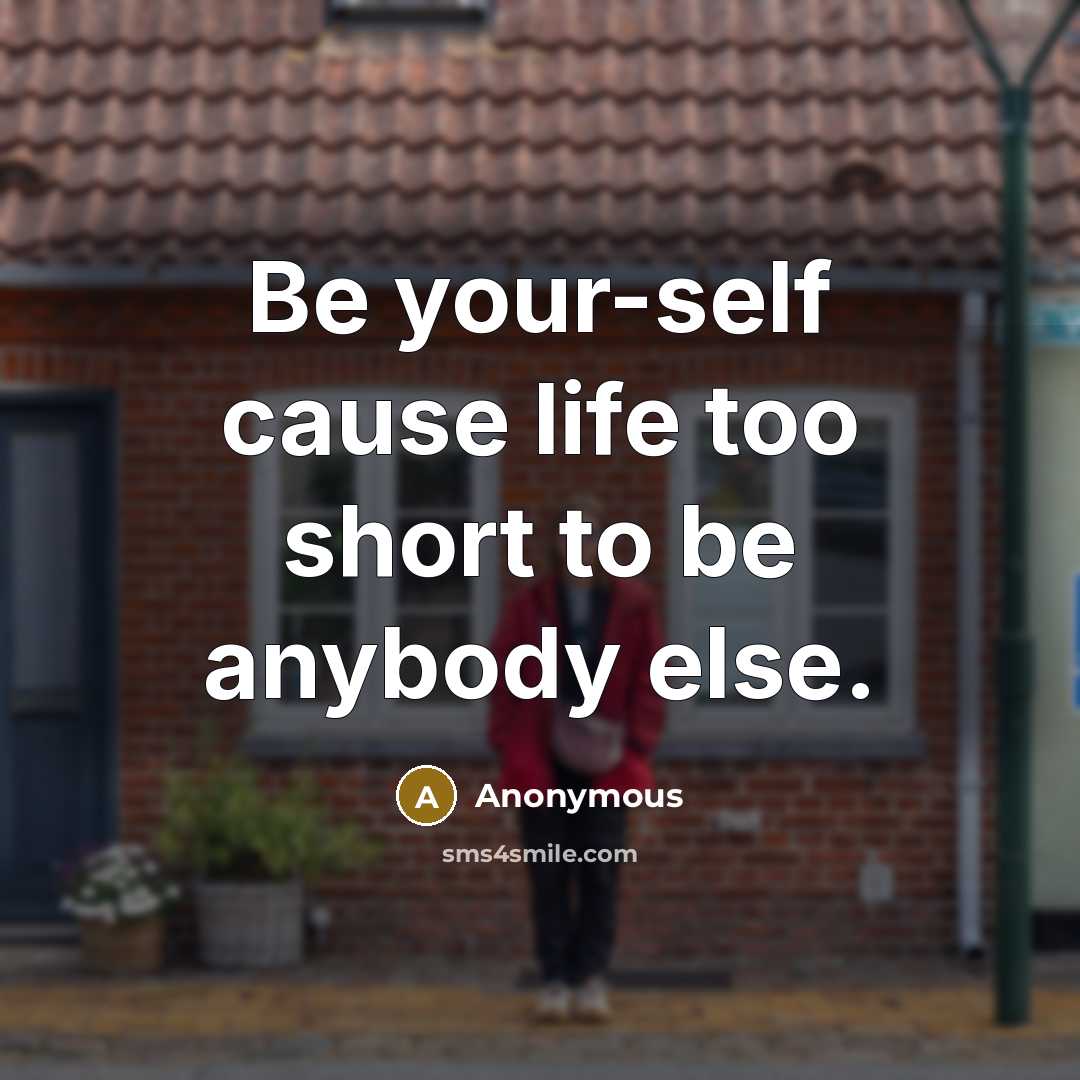 “Be your-self cause life too short to be anybody else.…” quote by Anonymous