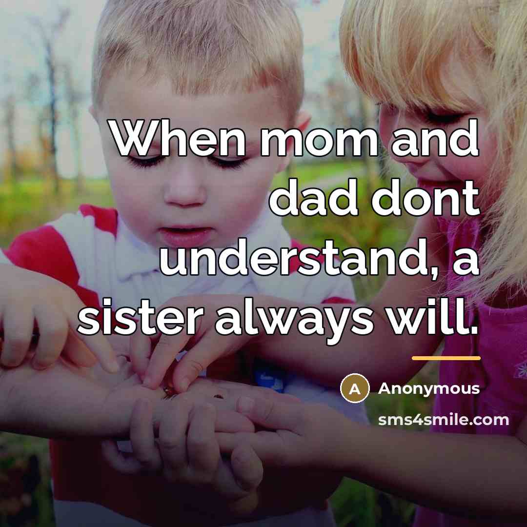 “When mom and dad dont understand, a sister always will.…” quote by Anonymous