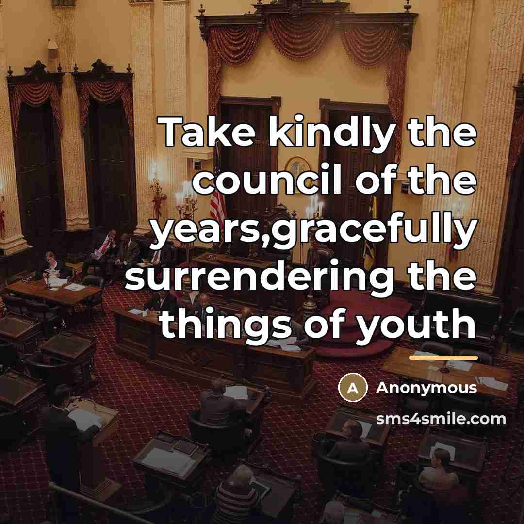“Take kindly the council of the years,gracefully surrendering the things…” quote by Anonymous