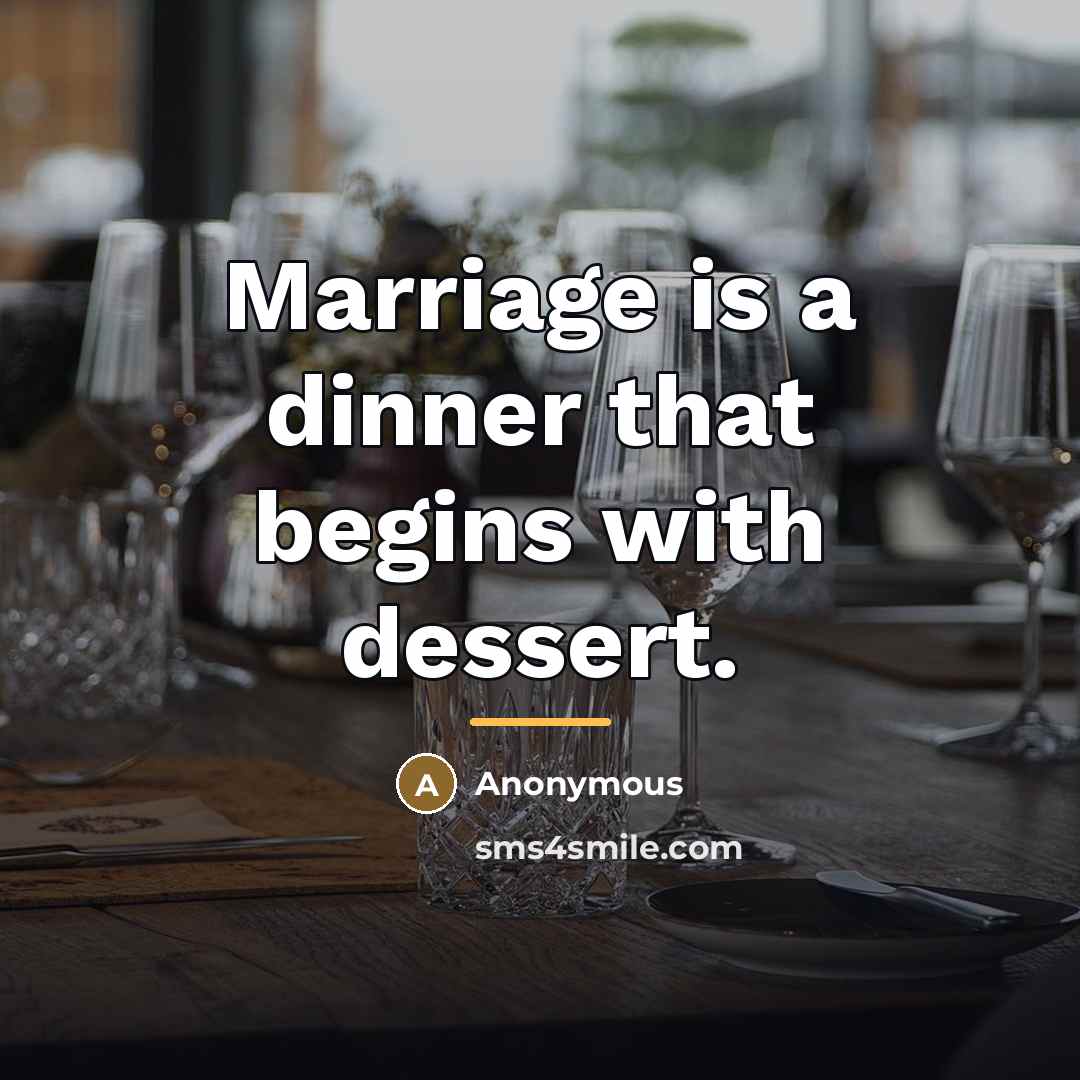 “Marriage is a dinner that begins with dessert.…” quote by Anonymous