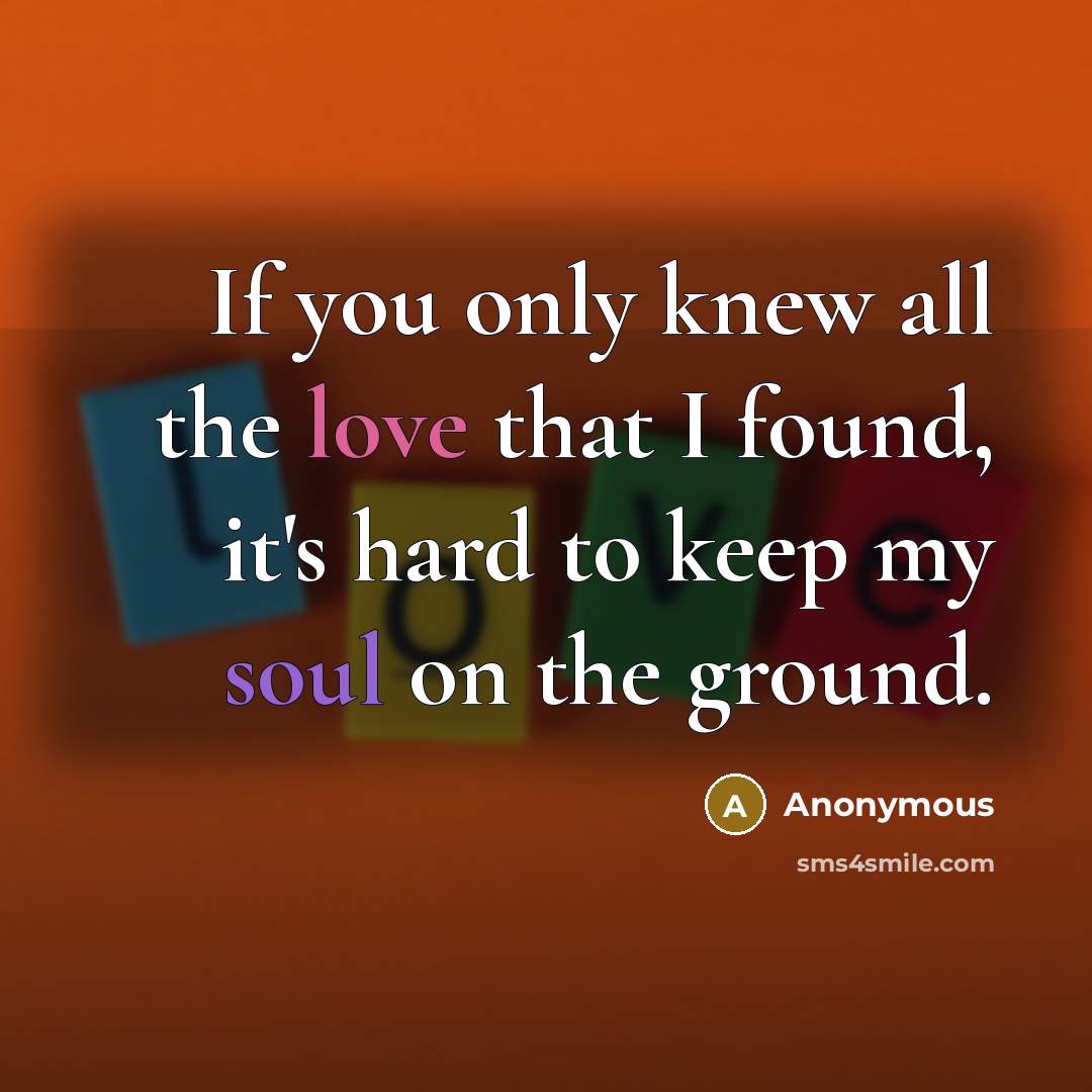 “If you only knew all the love that I found,…” quote by Anonymous